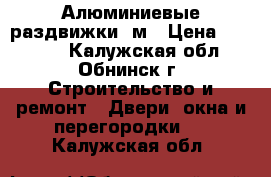 Алюминиевые раздвижки 5м › Цена ­ 15 000 - Калужская обл., Обнинск г. Строительство и ремонт » Двери, окна и перегородки   . Калужская обл.